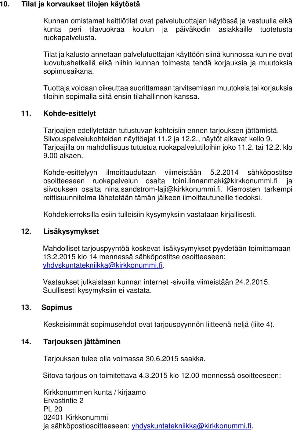 Tuottaja voidaan oikeuttaa suorittamaan tarvitsemiaan muutoksia tai korjauksia tiloihin sopimalla siitä ensin tilahallinnon kanssa. 11.