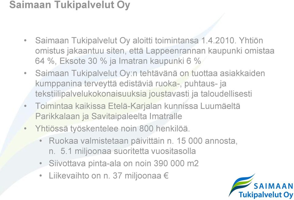 asiakkaiden kumppanina terveyttä edistäviä ruoka-, puhtaus- ja tekstiilipalvelukokonaisuuksia joustavasti ja taloudellisesti Toimintaa kaikissa Etelä-Karjalan