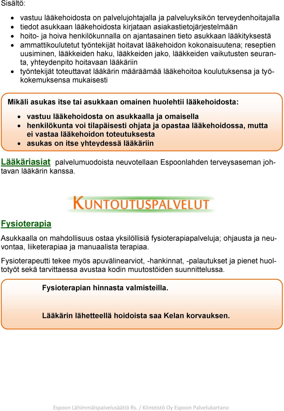 yhteydenpito hoitavaan lääkäriin työntekijät toteuttavat lääkärin määräämää lääkehoitoa koulutuksensa ja työkokemuksensa mukaisesti Mikäli asukas itse tai asukkaan omainen huolehtii lääkehoidosta: