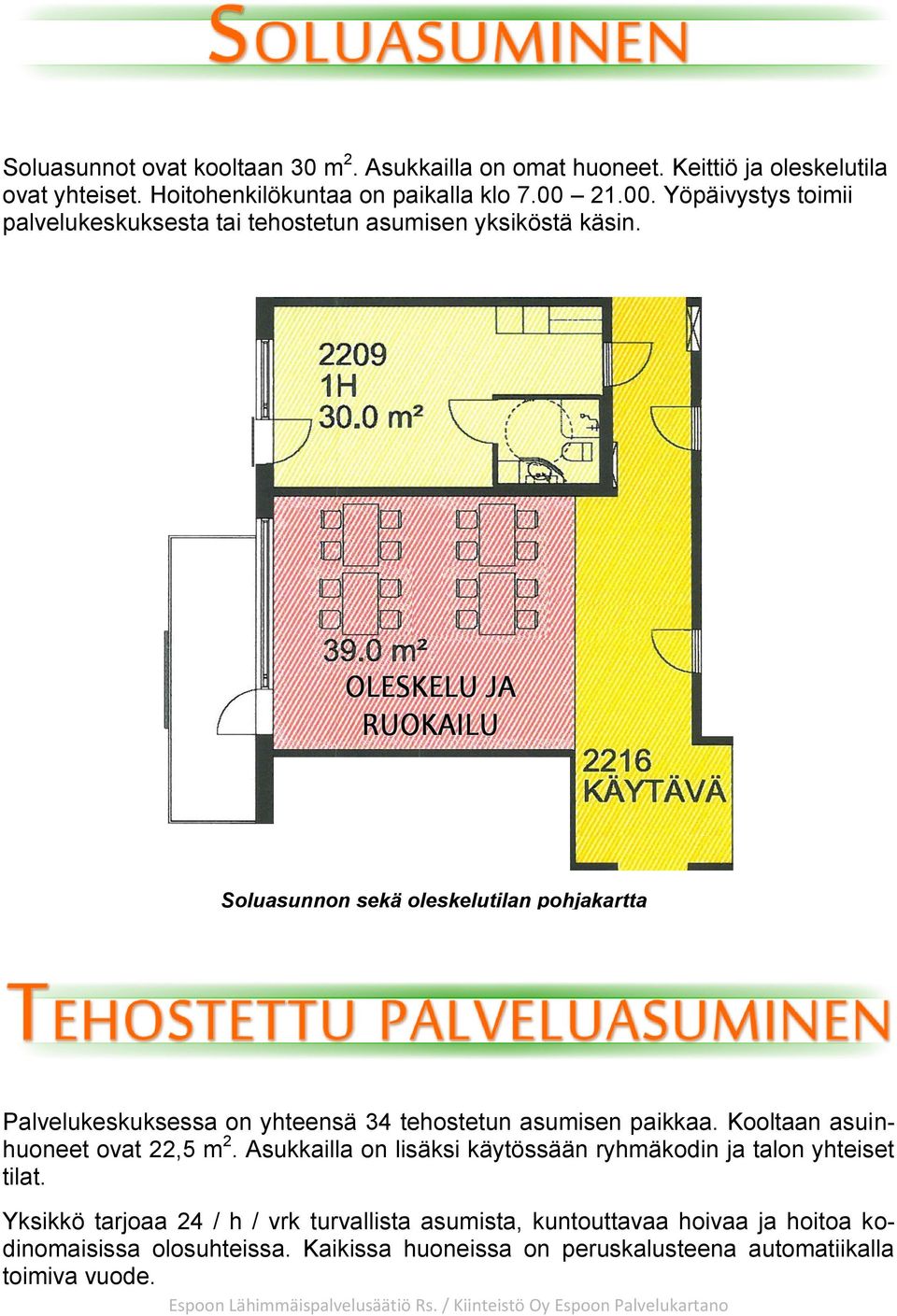 Soluasunnon sekä oleskelutilan pohjakartta Palvelukeskuksessa on yhteensä 34 tehostetun asumisen paikkaa. Kooltaan asuinhuoneet ovat 22,5 m 2.