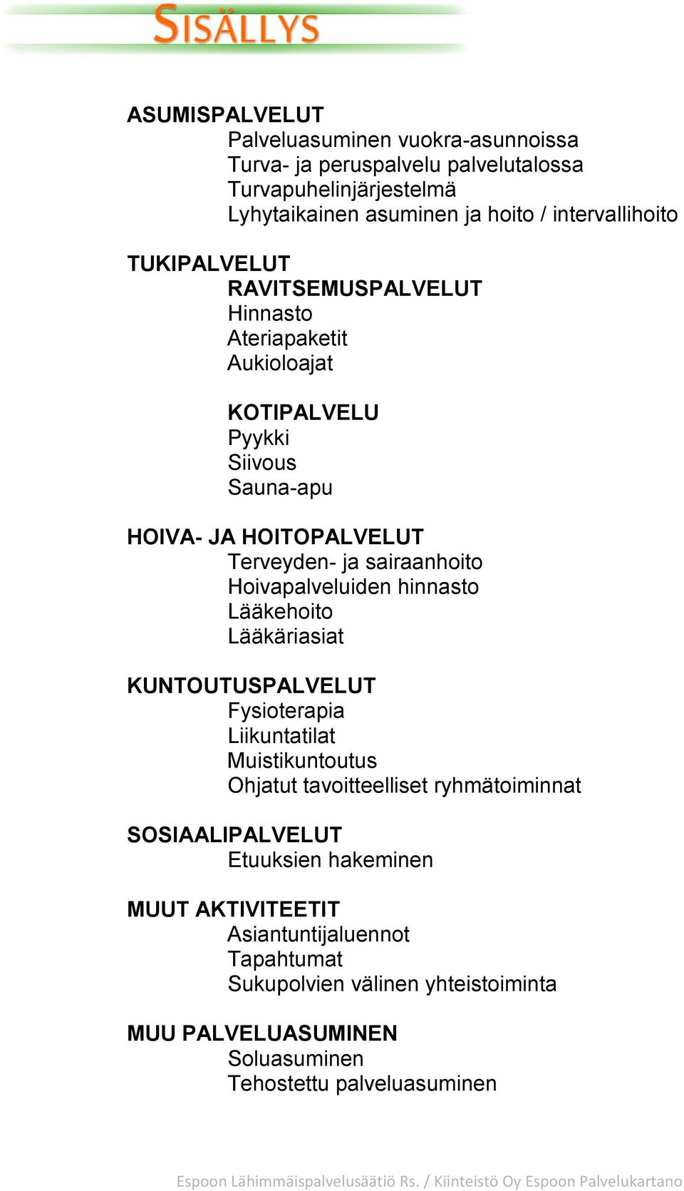 Hoivapalveluiden hinnasto Lääkehoito Lääkäriasiat KUNTOUTUSPALVELUT Fysioterapia Liikuntatilat Muistikuntoutus Ohjatut tavoitteelliset ryhmätoiminnat