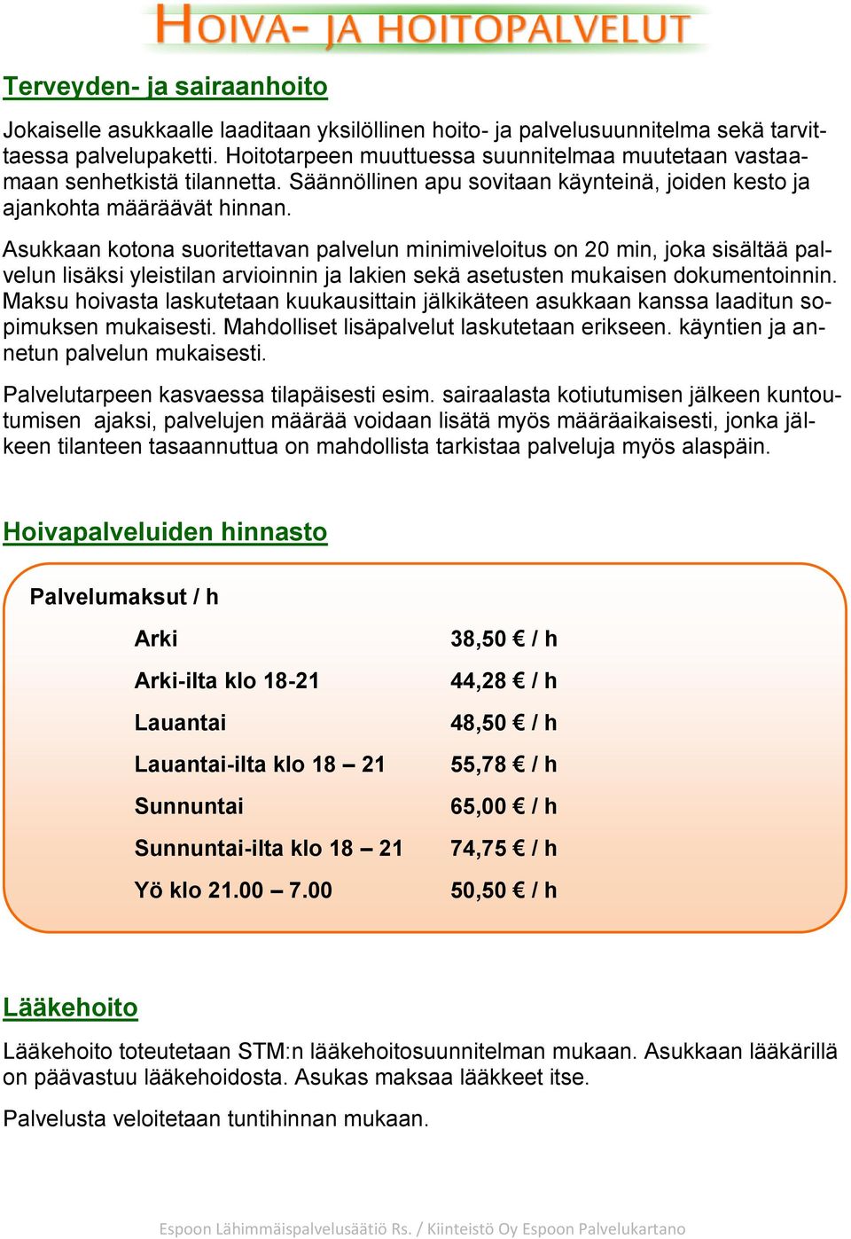 Asukkaan kotona suoritettavan palvelun minimiveloitus on 20 min, joka sisältää palvelun lisäksi yleistilan arvioinnin ja lakien sekä asetusten mukaisen dokumentoinnin.