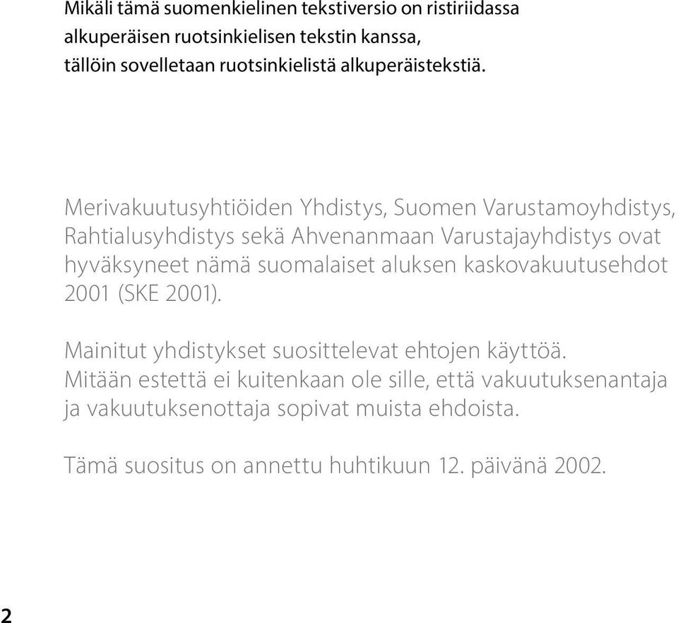 Merivakuutusyhtiöiden Yhdistys, Suomen Varustamoyhdistys, Rahtialusyhdistys sekä Ahvenanmaan Varustajayhdistys ovat hyväksyneet nämä