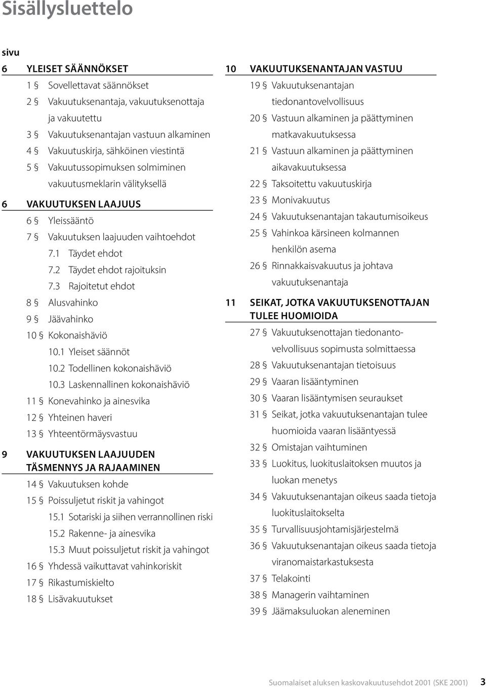 3 Rajoitetut ehdot 8 Alusvahinko 9 Jäävahinko 10 Kokonaishäviö 10.1 Yleiset säännöt 10.2 Todellinen kokonaishäviö 10.