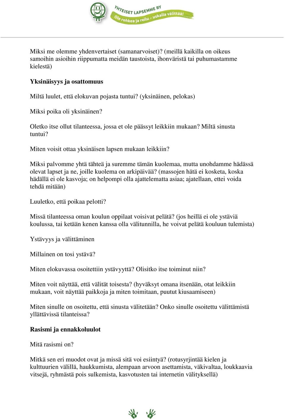 (yksinäinen, pelokas) Miksi poika oli yksinäinen? Oletko itse ollut tilanteessa, jossa et ole päässyt leikkiin mukaan? Miltä sinusta tuntui? Miten voisit ottaa yksinäisen lapsen mukaan leikkiin?