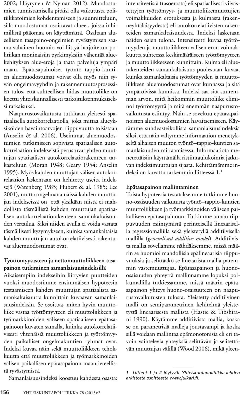 Osaltaan alueellisten tasapaino-ongelmien ryvästymisen saama vähäinen huomio voi liittyä harjoitetun politiikan moninaisiin pyrkimyksiin vähentää aluekehityksen alue-eroja ja taata palveluja ympäri