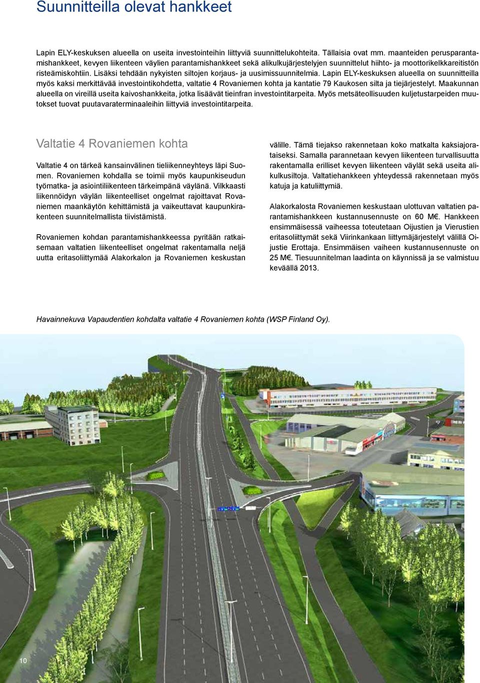 Lisäksi tehdään nykyisten siltojen korjaus- ja uusimissuunnitelmia.