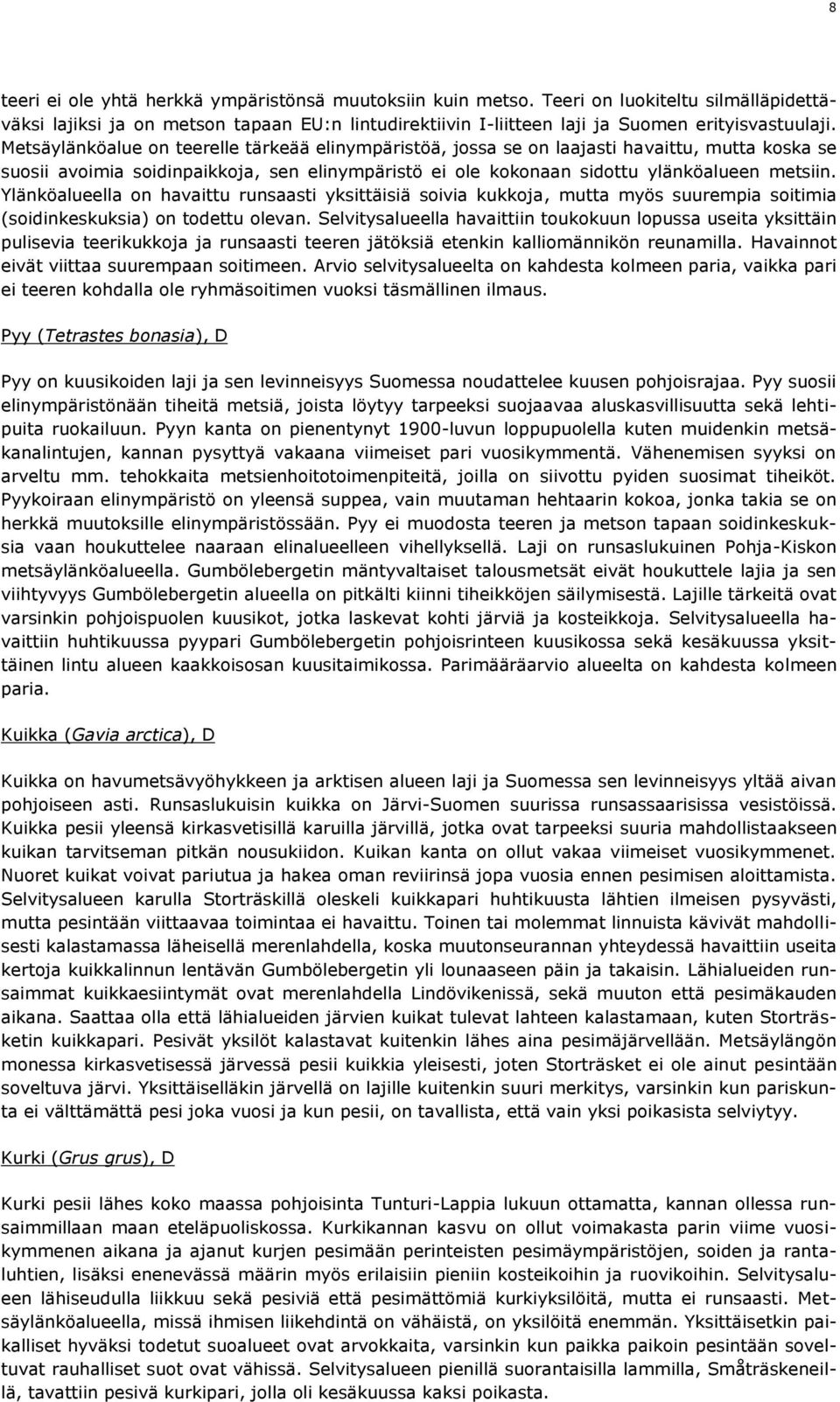 Ylänköalueella on havaittu runsaasti yksittäisiä soivia kukkoja, mutta myös suurempia soitimia (soidinkeskuksia) on todettu olevan.