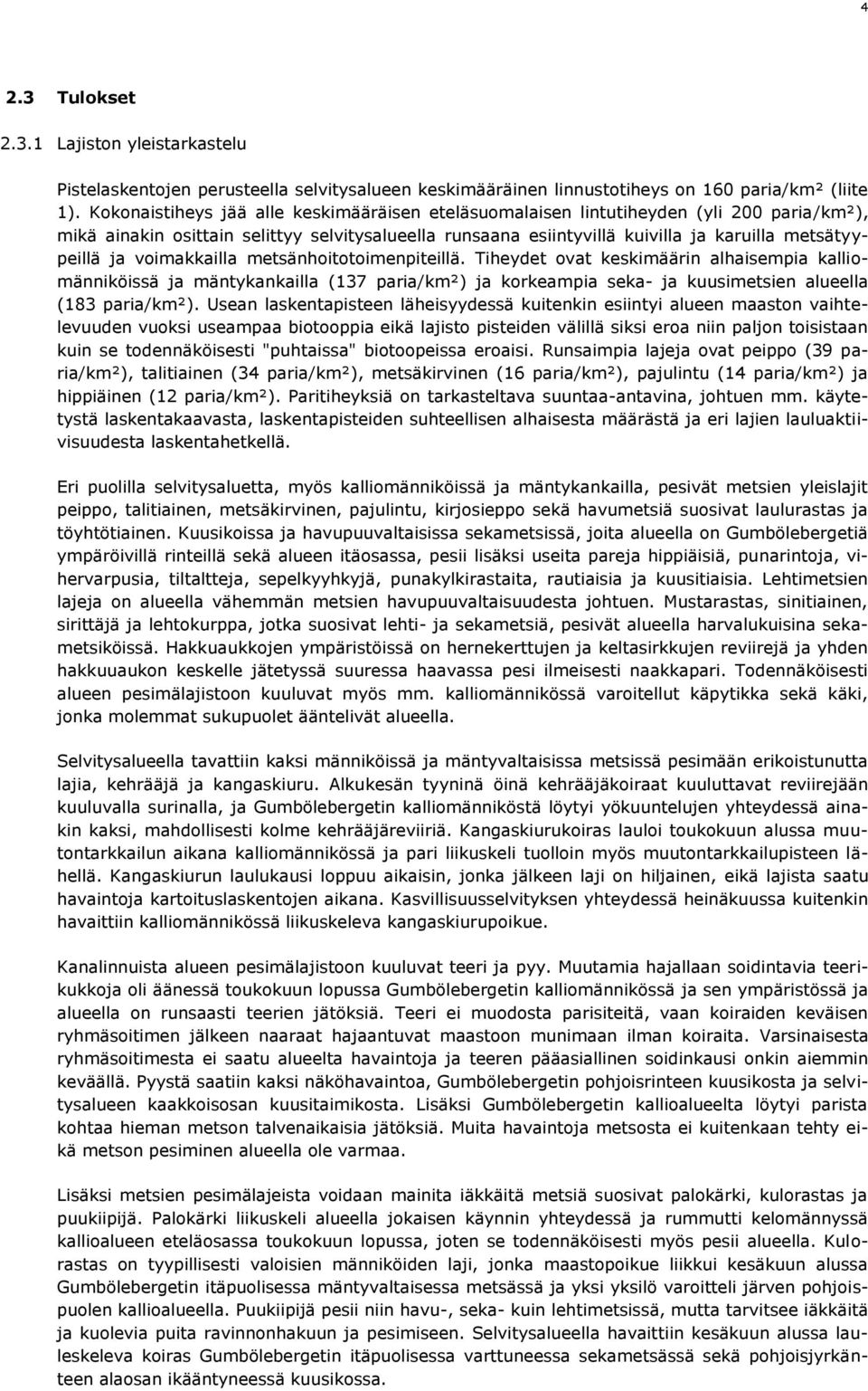 voimakkailla metsänhoitotoimenpiteillä. Tiheydet ovat keskimäärin alhaisempia kalliomänniköissä ja mäntykankailla (137 paria/km²) ja korkeampia seka- ja kuusimetsien alueella (183 paria/km²).