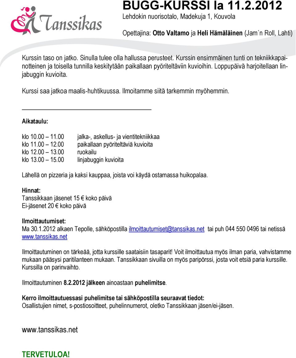 Kurssi saa jatkoa maalis-huhtikuussa. Ilmoitamme siitä tarkemmin myöhemmin. Aikataulu: klo 10.00 11.00 klo 11.00 12.00 klo 12.00 13.00 klo 13.00 15.