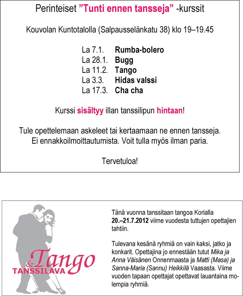 Tervetuloa! Tänä vuonna tanssitaan tangoa Korialla 20. 21.7.2012 viime vuodesta tuttujen opettajien tahtiin. Tulevana kesänä ryhmiä on vain kaksi, jatko ja konkarit.