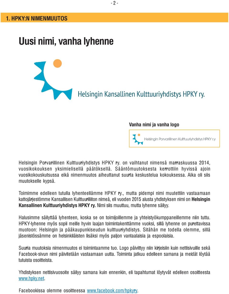 Sä äntömuutoksesta kerrottiin hyvissä ajoin vuosikokouskutsussa eikä nimenmuutos aiheuttanut suurta keskustelua kokouksessa. Aika oli siis muutokselle kypsä.