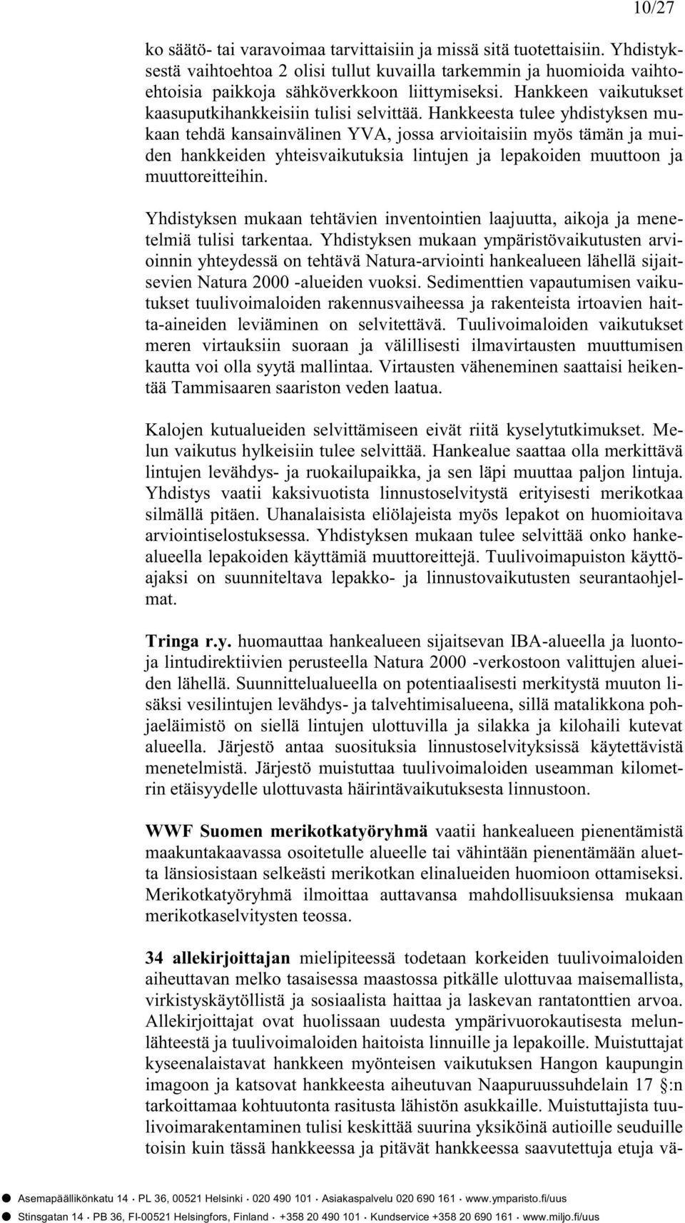 Hankkeesta tulee yhdistyksen mukaan tehdä kansainvälinen YVA, jossa arvioitaisiin myös tämän ja muiden hankkeiden yhteisvaikutuksia lintujen ja lepakoiden muuttoon ja muuttoreitteihin.