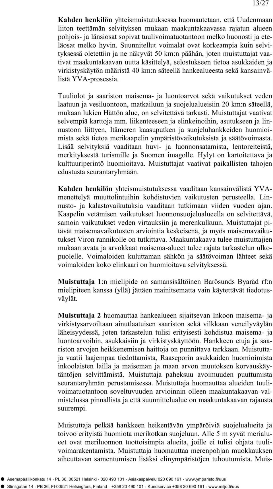 Suunnitellut voimalat ovat korkeampia kuin selvityksessä oletettiin ja ne näkyvät 50 km:n päähän, joten muistuttajat vaativat maakuntakaavan uutta käsittelyä, selostukseen tietoa asukkaiden ja