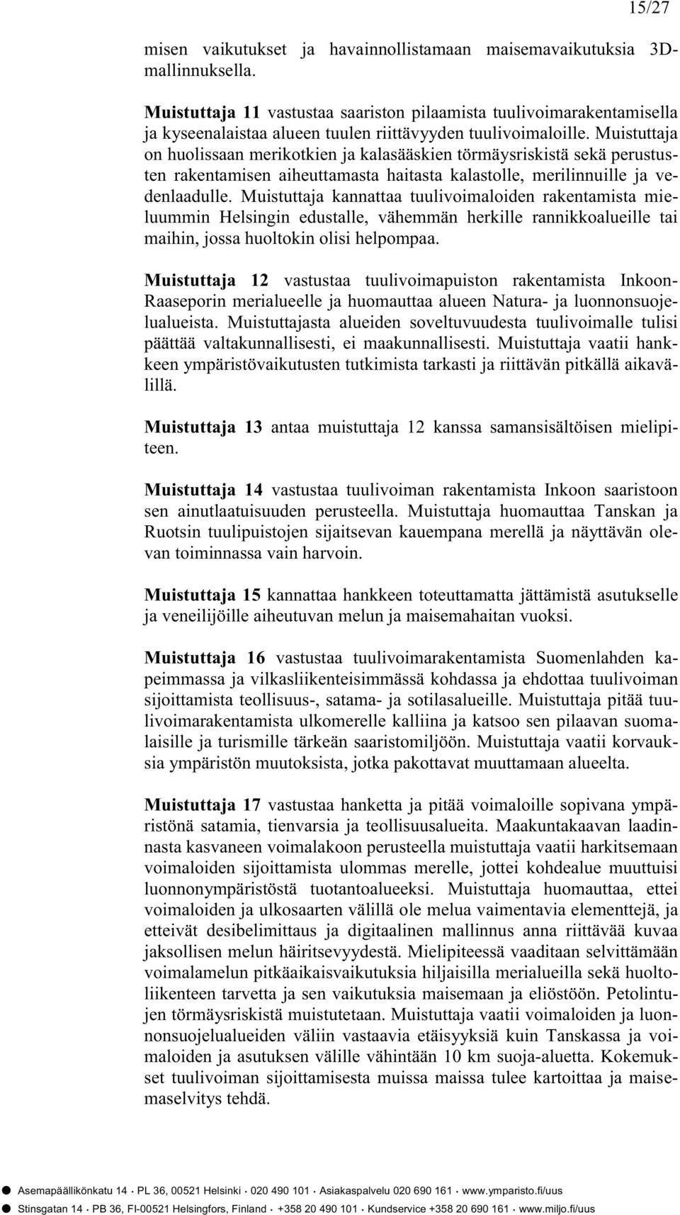 Muistuttaja on huolissaan merikotkien ja kalasääskien törmäysriskistä sekä perustusten rakentamisen aiheuttamasta haitasta kalastolle, merilinnuille ja vedenlaadulle.