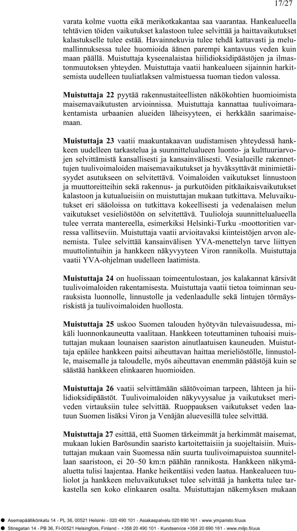 Muistuttaja kyseenalaistaa hiilidioksidipäästöjen ja ilmastonmuutoksen yhteyden. Muistuttaja vaatii hankealueen sijainnin harkitsemista uudelleen tuuliatlaksen valmistuessa tuoman tiedon valossa.