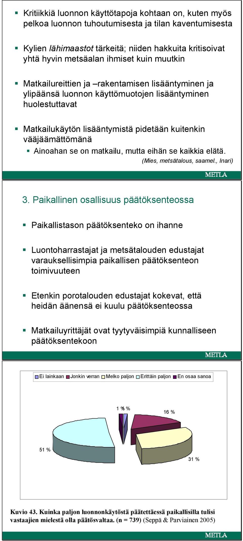 matkailu, mutta eihän se kaikkia elätä. (Mies, metsätalous, saamel., Inari) 3.