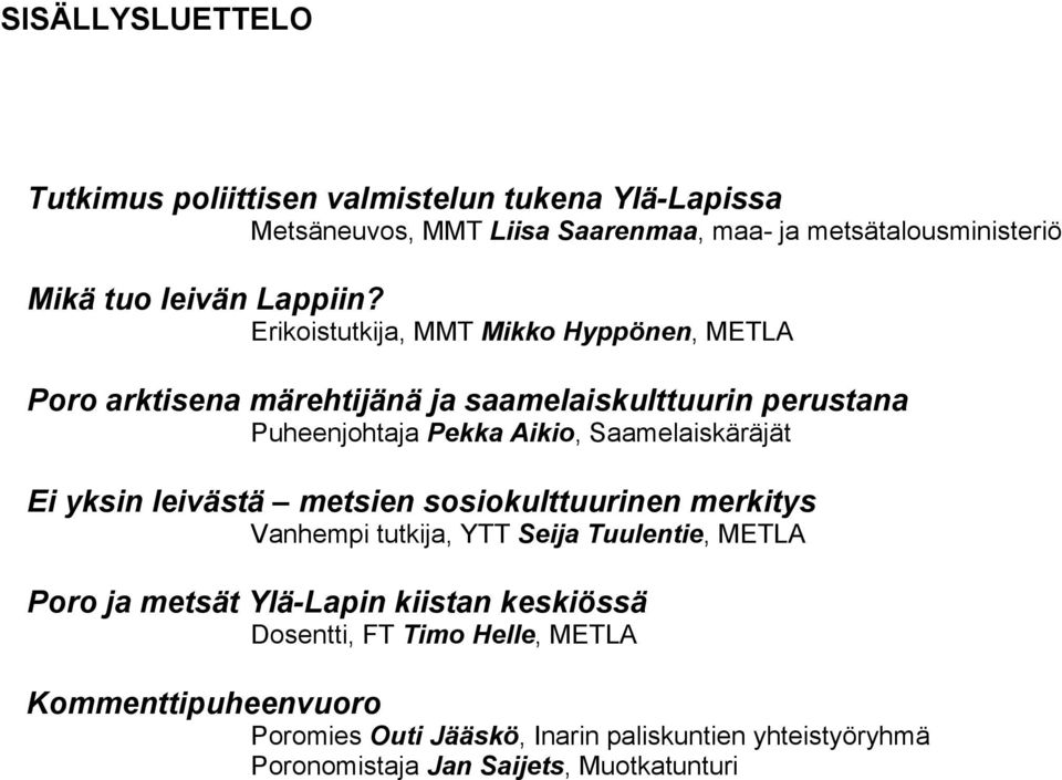 Erikoistutkija, MMT Mikko Hyppönen, METLA Poro arktisena märehtijänä ja saamelaiskulttuurin perustana Puheenjohtaja Pekka Aikio, Saamelaiskäräjät Ei