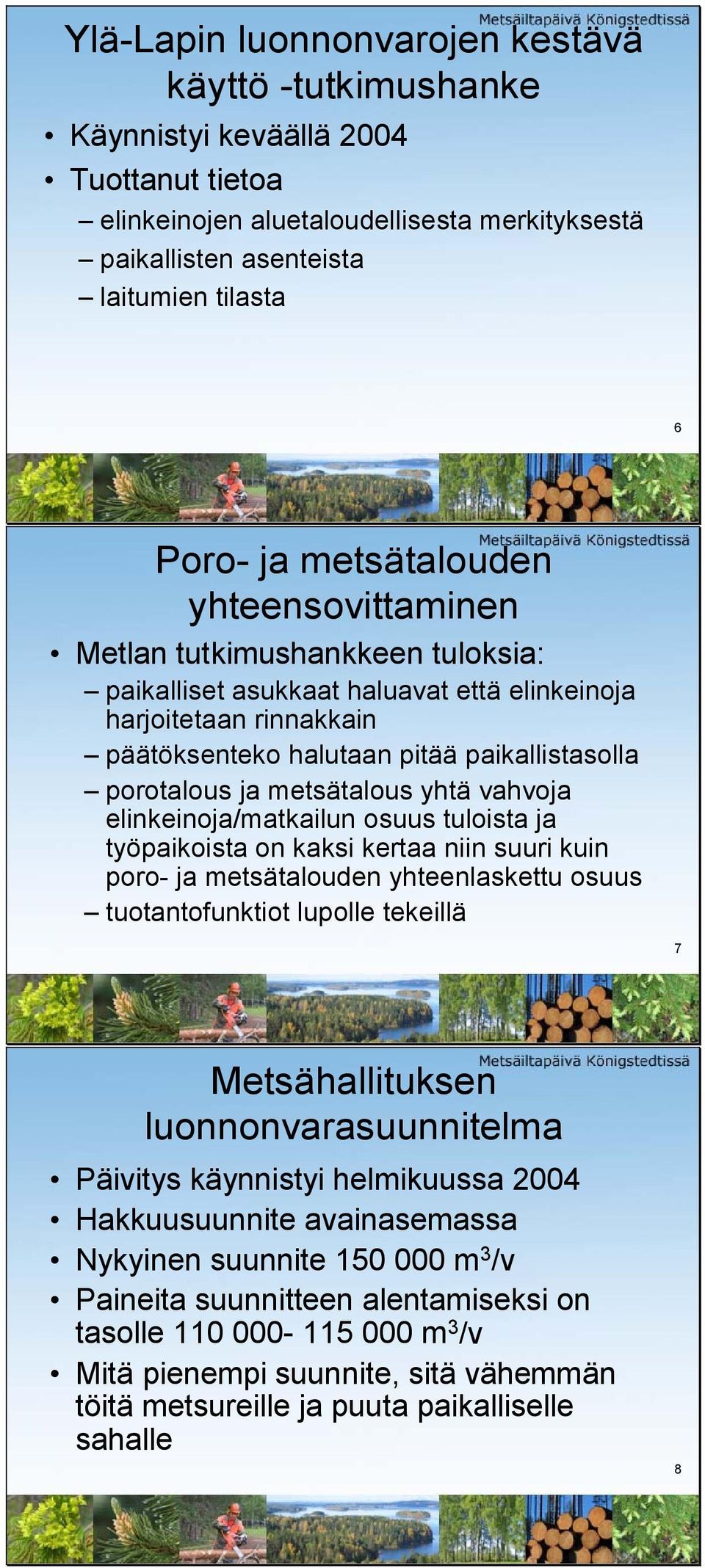 metsätalous yhtä vahvoja elinkeinoja/matkailun osuus tuloista ja työpaikoista on kaksi kertaa niin suuri kuin poro- ja metsätalouden yhteenlaskettu osuus tuotantofunktiot lupolle tekeillä 7