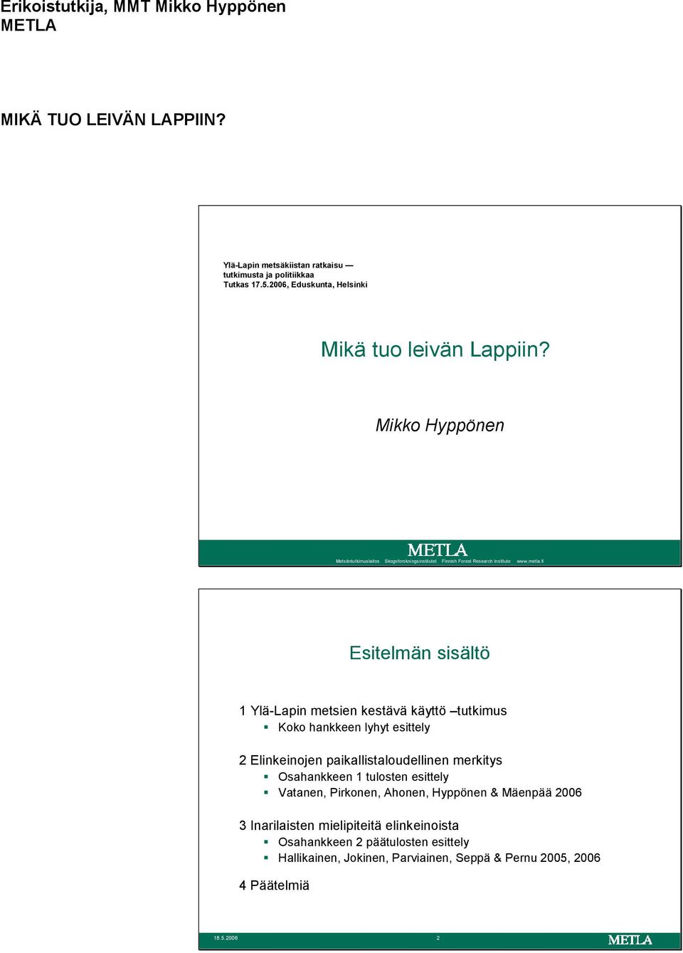 fi Esitelmän sisältö 1 Ylä-Lapin metsien kestävä käyttö tutkimus Koko hankkeen lyhyt esittely 2 Elinkeinojen paikallistaloudellinen merkitys Osahankkeen 1 tulosten