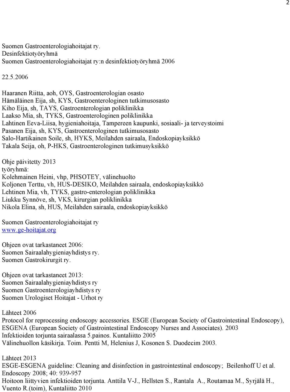 Gastroenterologinen poliklinikka Lahtinen Eeva-Liisa, hygieniahoitaja, Tampereen kaupunki, sosiaali- ja terveystoimi Pasanen Eija, sh, KYS, Gastroenterologinen tutkimusosasto Salo-Hartikainen Soile,