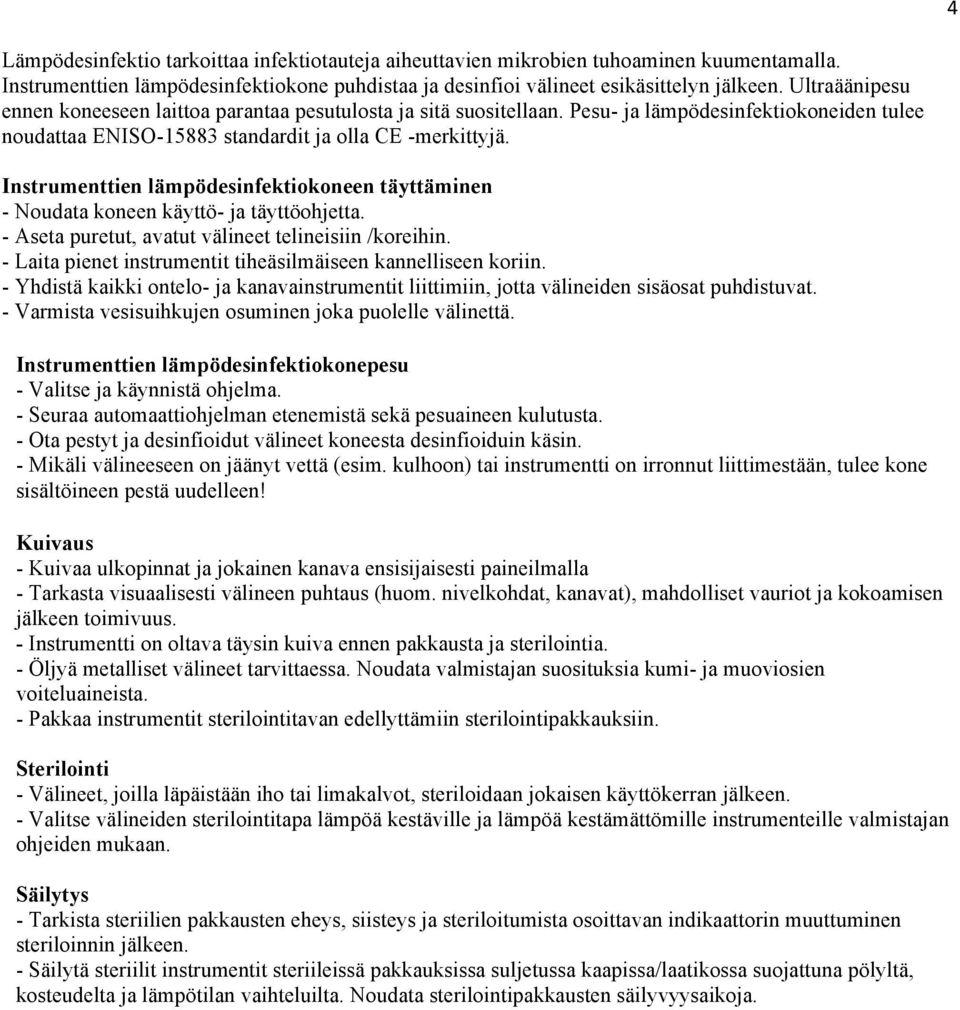 Instrumenttien lämpödesinfektiokoneen täyttäminen - Noudata koneen käyttö- ja täyttöohjetta. - Aseta puretut, avatut välineet telineisiin /koreihin.