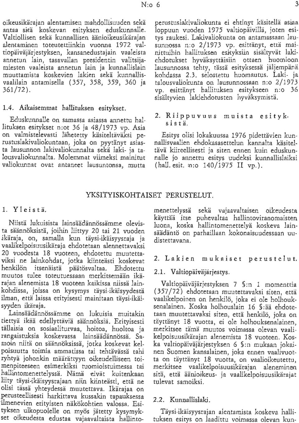 Lainsäädännössämme on lukuisia muitakin tällaisia on sosiaaliturvaa, hoitoa, huoltoa ja moin niitä on säännöksissä, jotka koskevat kel ryhtyä johonkin määrättyyn oikeudelliseen toi menpiteeseen