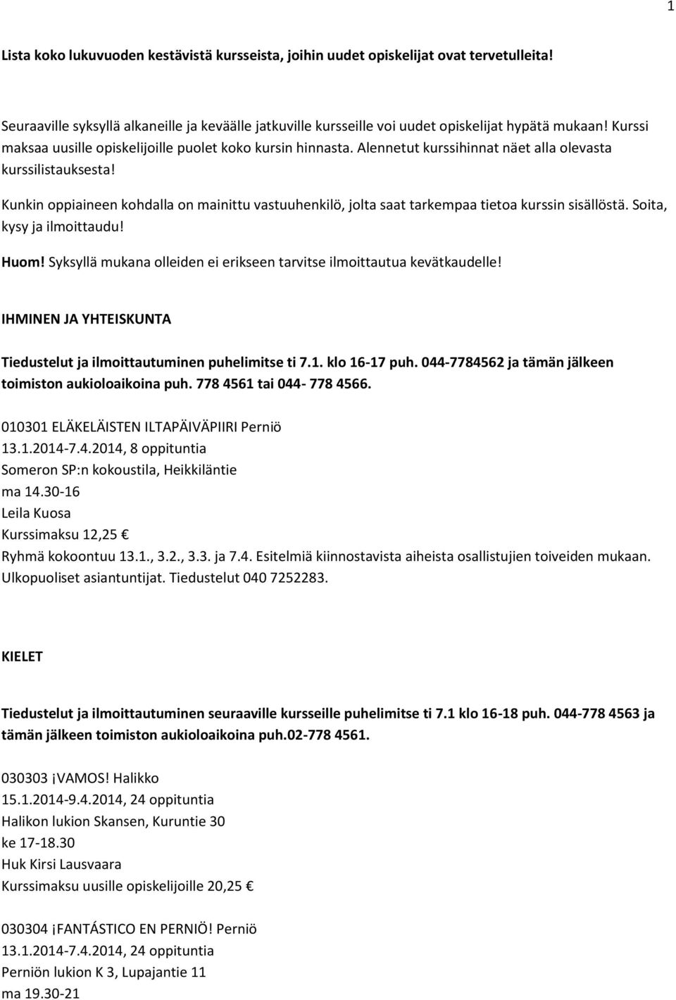 Kunkin oppiaineen kohdalla on mainittu vastuuhenkilö, jolta saat tarkempaa tietoa kurssin sisällöstä. Soita, kysy ja ilmoittaudu! Huom!