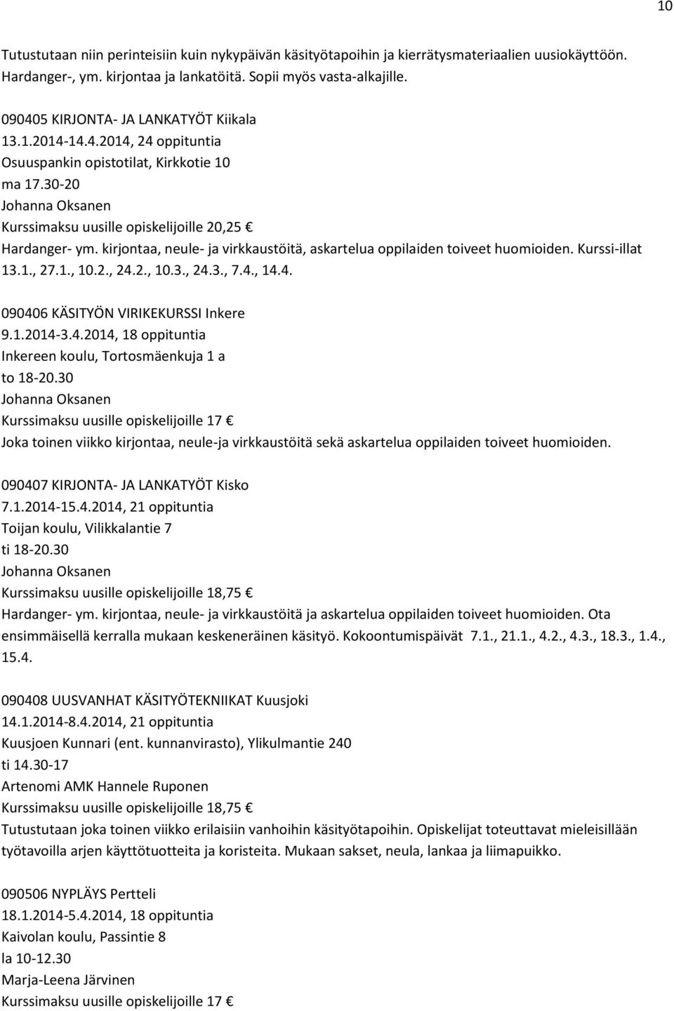 kirjontaa, neule- ja virkkaustöitä, askartelua oppilaiden toiveet huomioiden. Kurssi-illat 13.1., 27.1., 10.2., 24.2., 10.3., 24.3., 7.4., 14.4. 090406 KÄSITYÖN VIRIKEKURSSI Inkere 9.1.2014-3.4.2014, 18 oppituntia Inkereen koulu, Tortosmäenkuja 1 a to 18-20.