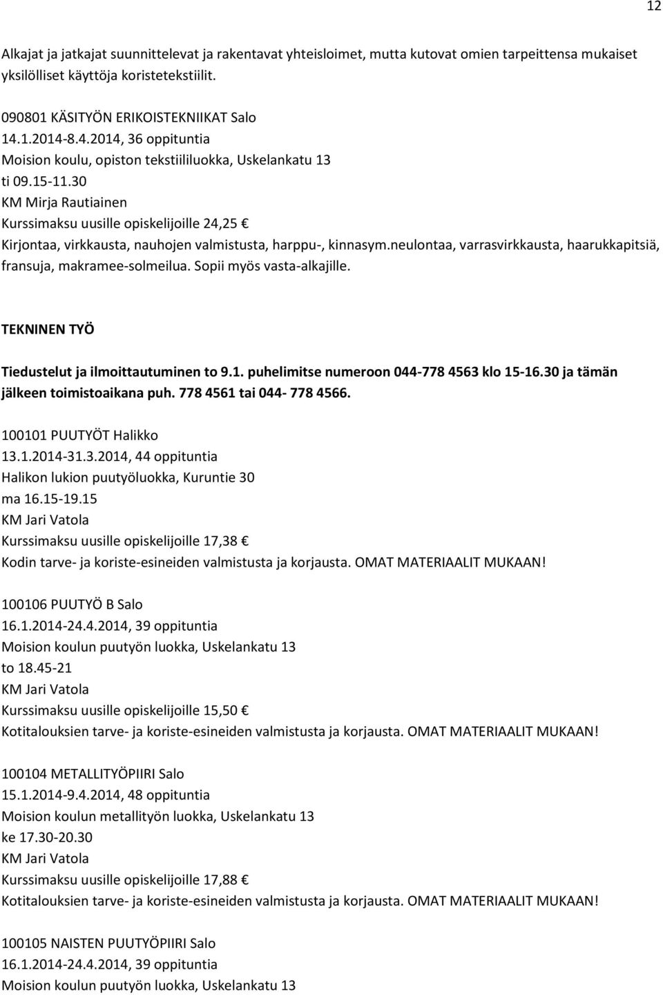 30 KM Mirja Rautiainen Kurssimaksu uusille opiskelijoille 24,25 Kirjontaa, virkkausta, nauhojen valmistusta, harppu-, kinnasym.