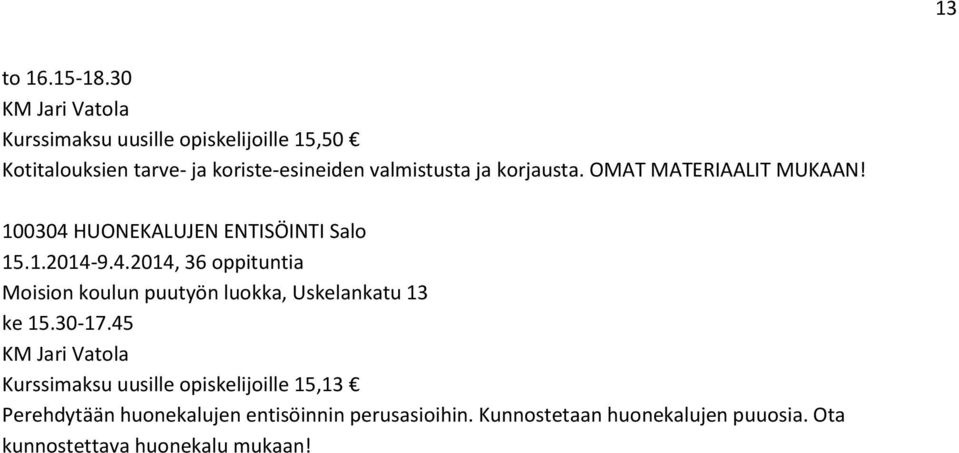 korjausta. OMAT MATERIAALIT MUKAAN! 100304 HUONEKALUJEN ENTISÖINTI Salo 15.1.2014-9.4.2014, 36 oppituntia Moision koulun puutyön luokka, Uskelankatu 13 ke 15.