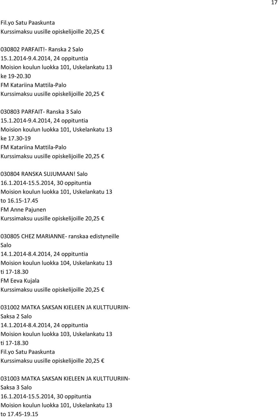 Salo 16.1.2014-15.5.2014, 30 oppituntia Moision koulun luokka 101, Uskelankatu 13 to 16.15-17.45 030805 CHEZ MARIANNE- ranskaa edistyneille Salo 14.1.2014-8.4.2014, 24 oppituntia Moision koulun luokka 104, Uskelankatu 13 ti 17-18.