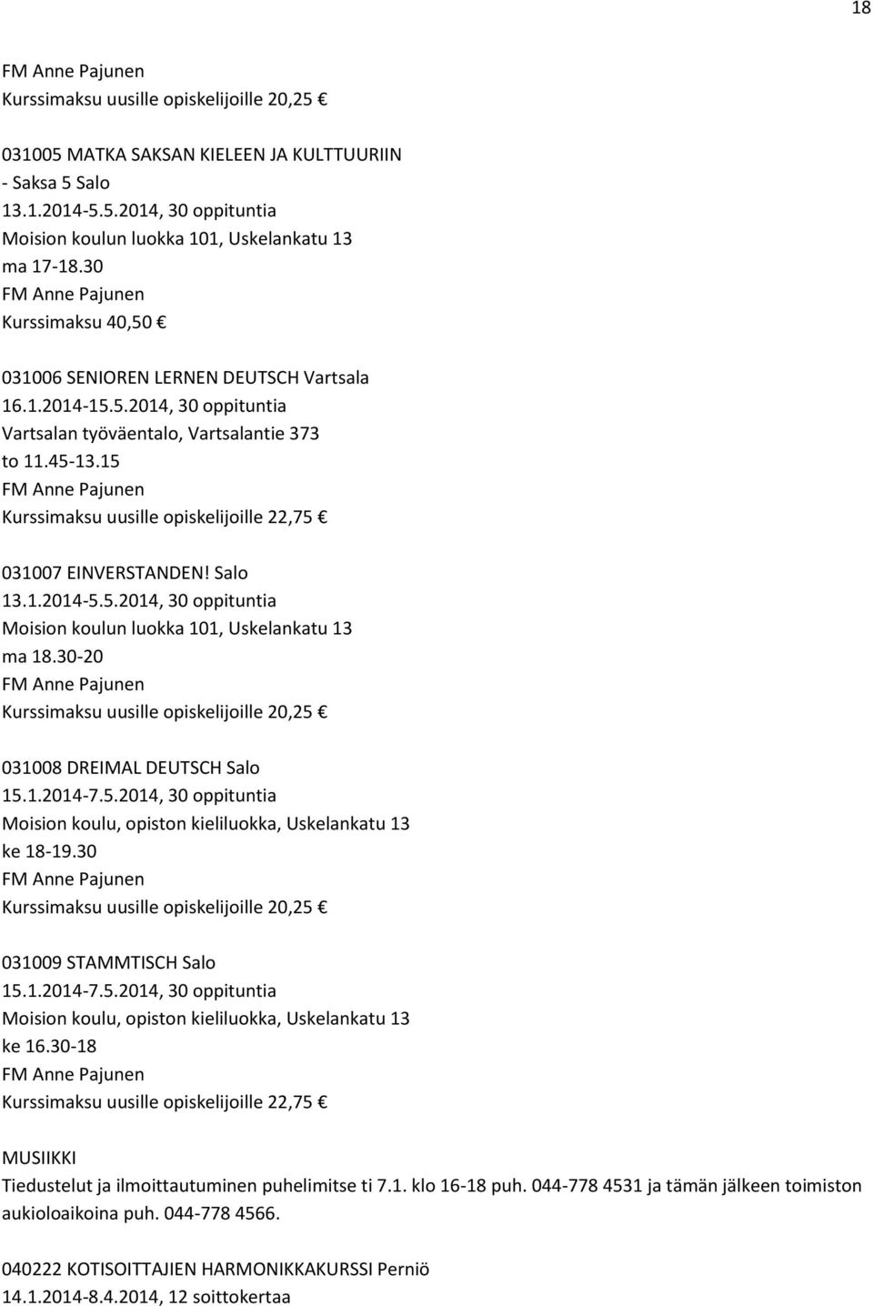 15 Kurssimaksu uusille opiskelijoille 22,75 031007 EINVERSTANDEN! Salo 13.1.2014-5.5.2014, 30 oppituntia Moision koulun luokka 101, Uskelankatu 13 ma 18.30-20 031008 DREIMAL DEUTSCH Salo 15.1.2014-7.