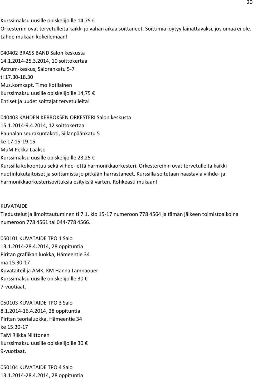 Timo Kotilainen Kurssimaksu uusille opiskelijoille 14,75 Entiset ja uudet soittajat tervetulleita! 040403 KAHDEN KERROKSEN ORKESTERI Salon keskusta 15.1.2014-9.4.2014, 12 soittokertaa Paunalan seurakuntakoti, Sillanpäänkatu 5 ke 17.