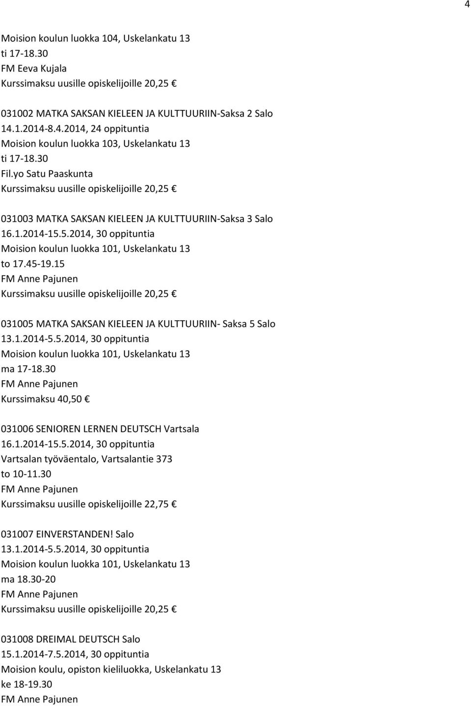 15 031005 MATKA SAKSAN KIELEEN JA KULTTUURIIN- Saksa 5 Salo 13.1.2014-5.5.2014, 30 oppituntia Moision koulun luokka 101, Uskelankatu 13 ma 17-18.