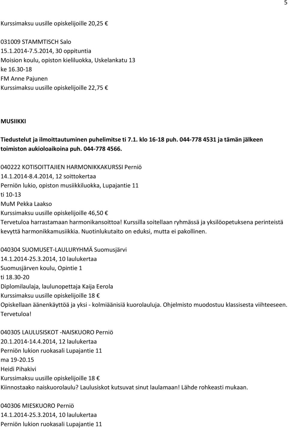 040222 KOTISOITTAJIEN HARMONIKKAKURSSI Perniö 14.1.2014-8.4.2014, 12 soittokertaa Perniön lukio, opiston musiikkiluokka, Lupajantie 11 ti 10-13 MuM Pekka Laakso Kurssimaksu uusille opiskelijoille 46,50 Tervetuloa harrastamaan harmonikansoittoa!