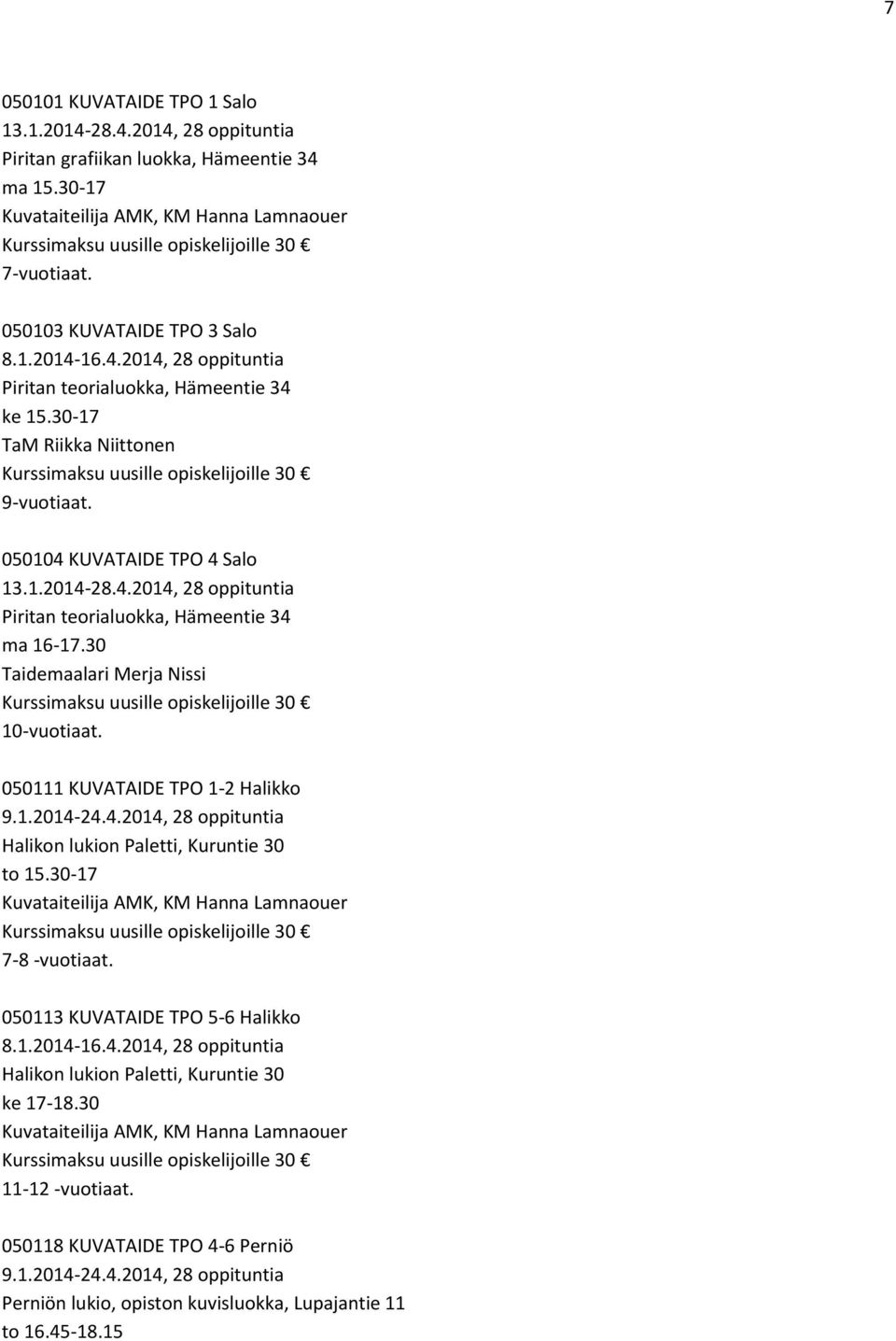 30-17 TaM Riikka Niittonen Kurssimaksu uusille opiskelijoille 30 9-vuotiaat. 050104 KUVATAIDE TPO 4 Salo 13.1.2014-28.4.2014, 28 oppituntia Piritan teorialuokka, Hämeentie 34 ma 16-17.