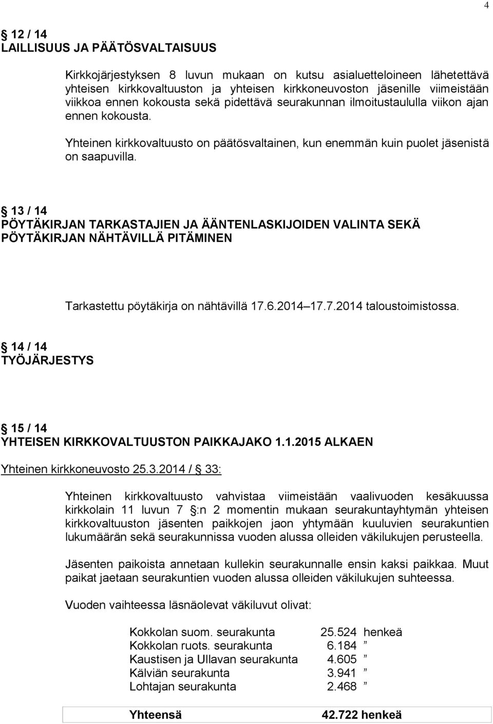 13 / 14 PÖYTÄKIRJAN TARKASTAJIEN JA ÄÄNTENLASKIJOIDEN VALINTA SEKÄ PÖYTÄKIRJAN NÄHTÄVILLÄ PITÄMINEN Tarkastettu pöytäkirja on nähtävillä 17.6.2014 17.7.2014 taloustoimistossa.