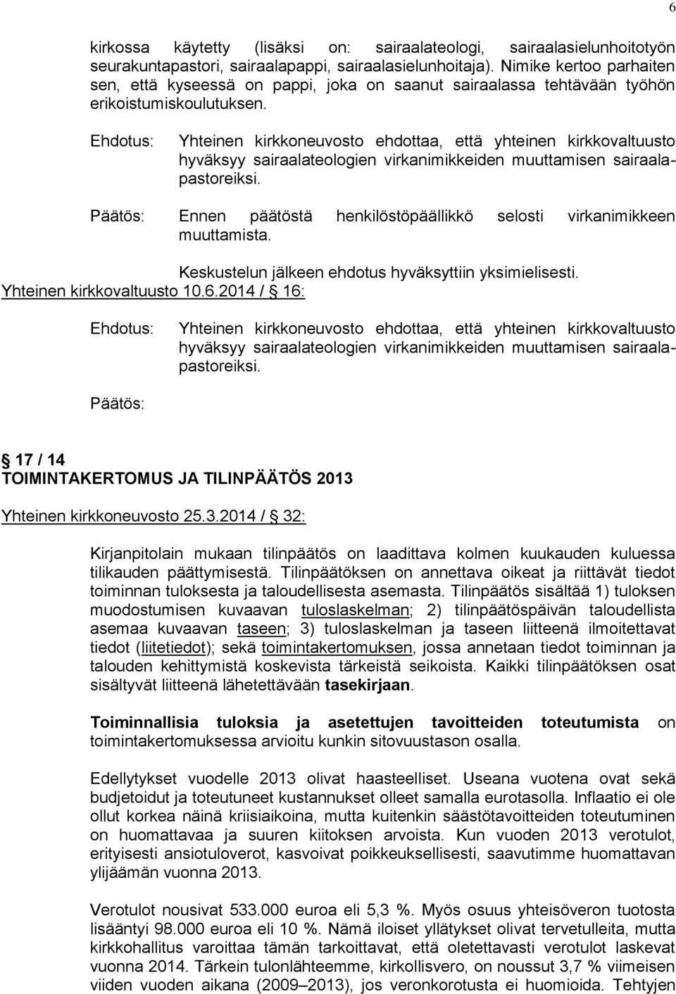 Ennen päätöstä henkilöstöpäällikkö selosti virkanimikkeen muuttamista. Keskustelun jälkeen ehdotus hyväksyttiin yksimielisesti. Yhteinen kirkkovaltuusto 10.6.