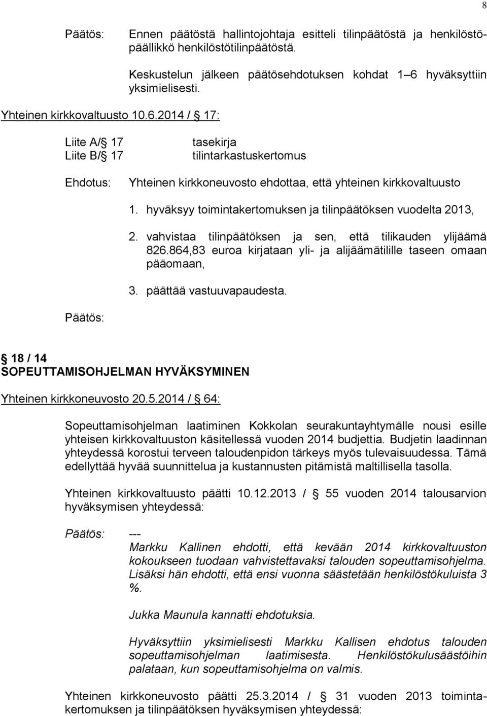 hyväksyy toimintakertomuksen ja tilinpäätöksen vuodelta 2013, 2. vahvistaa tilinpäätöksen ja sen, että tilikauden ylijäämä 826.864,83 euroa kirjataan yli- ja alijäämätilille taseen omaan pääomaan, 3.