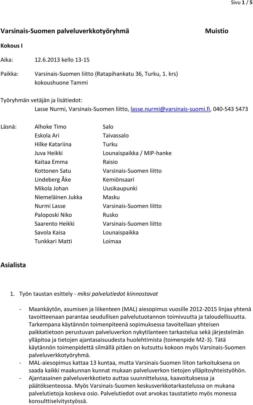 fi, 040-543 5473 Läsnä: Alhoke Timo Salo Eskola Ari Taivassalo Hilke Katariina Turku Juva Heikki Lounaispaikka / MIP-hanke Kaitaa Emma Raisio Kottonen Satu Varsinais-Suomen liitto Lindeberg Åke