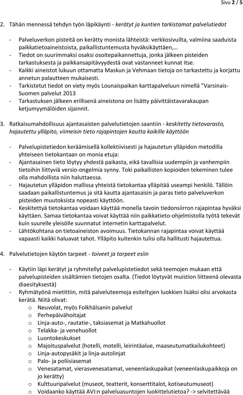 paikallistuntemusta hyväksikäyttäen, - Tiedot on suurimmaksi osaksi osoitepaikannettuja, jonka jälkeen pisteiden tarkastuksesta ja paikkansapitävyydestä ovat vastanneet kunnat itse.