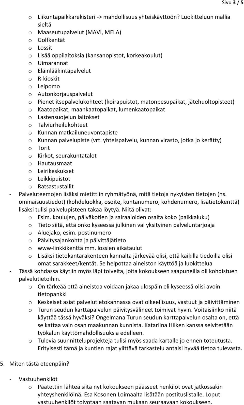 Autonkorjauspalvelut o Pienet itsepalvelukohteet (koirapuistot, matonpesupaikat, jätehuoltopisteet) o Kaatopaikat, maankaatopaikat, lumenkaatopaikat o Lastensuojelun laitokset o Talviurheilukohteet o