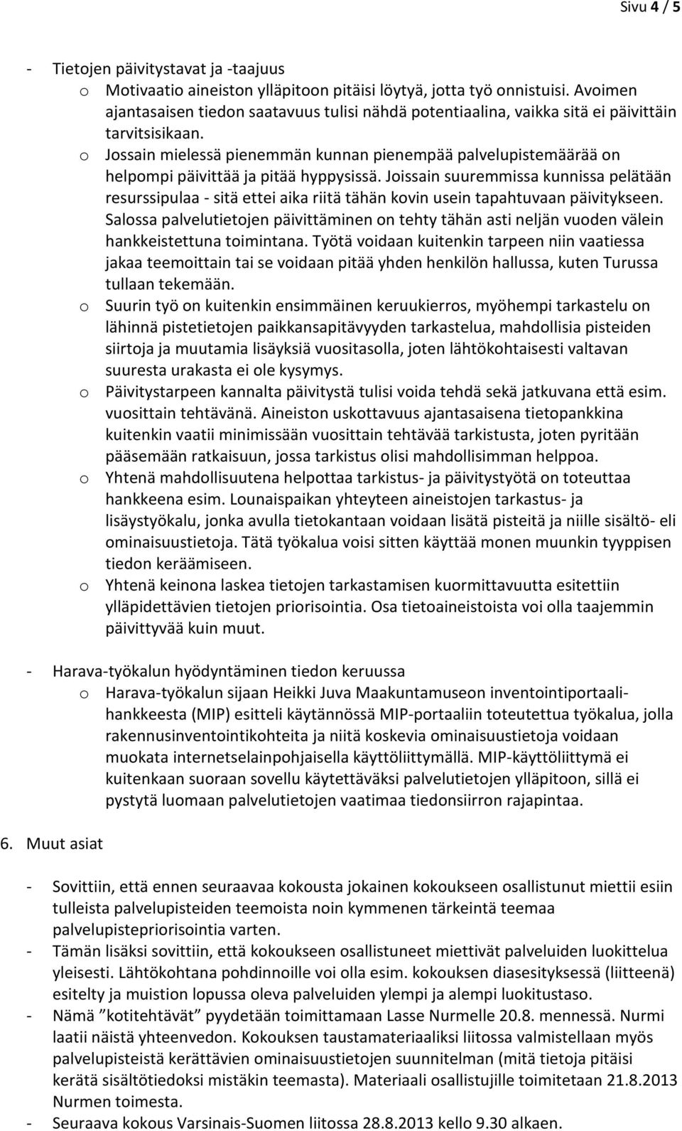 o Jossain mielessä pienemmän kunnan pienempää palvelupistemäärää on helpompi päivittää ja pitää hyppysissä.