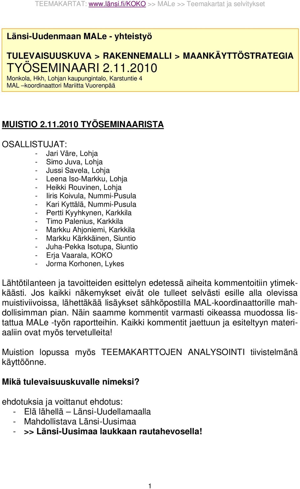 2010 TYÖSEMINAARISTA OSALLISTUJAT: - Jari Väre, Lohja - Simo Juva, Lohja - Jussi Savela, Lohja - Leena Iso-Markku, Lohja - Heikki Rouvinen, Lohja - Iiris Koivula, Nummi-Pusula - Kari Kyttälä,