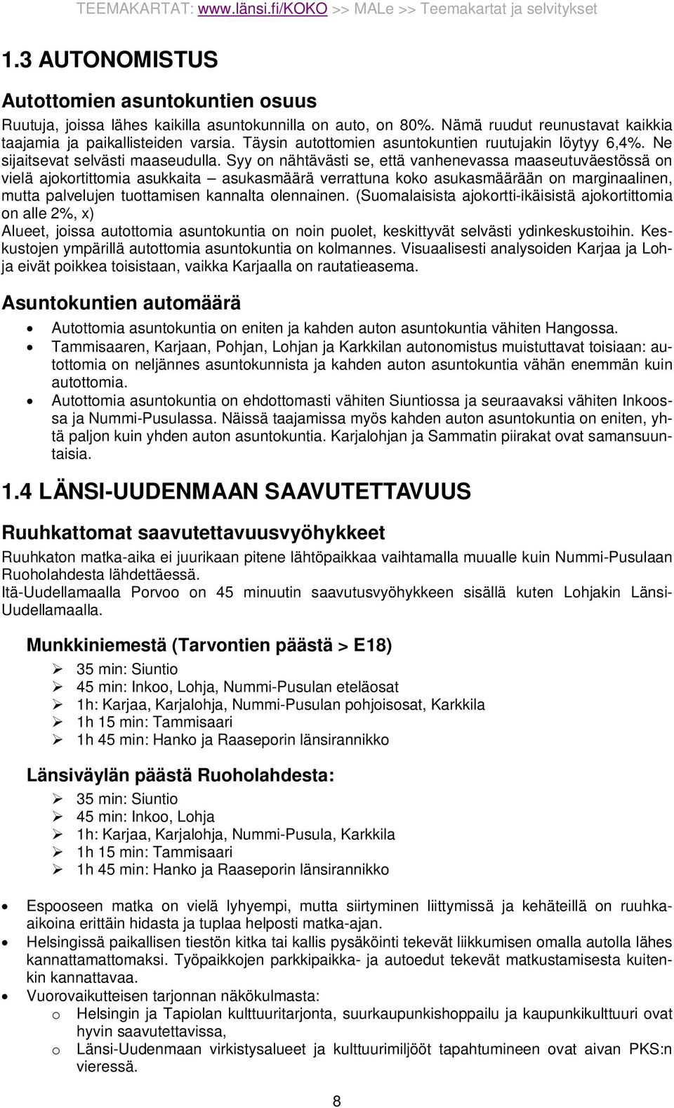 Syy on nähtävästi se, että vanhenevassa maaseutuväestössä on vielä ajokortittomia asukkaita asukasmäärä verrattuna koko asukasmäärään on marginaalinen, mutta palvelujen tuottamisen kannalta