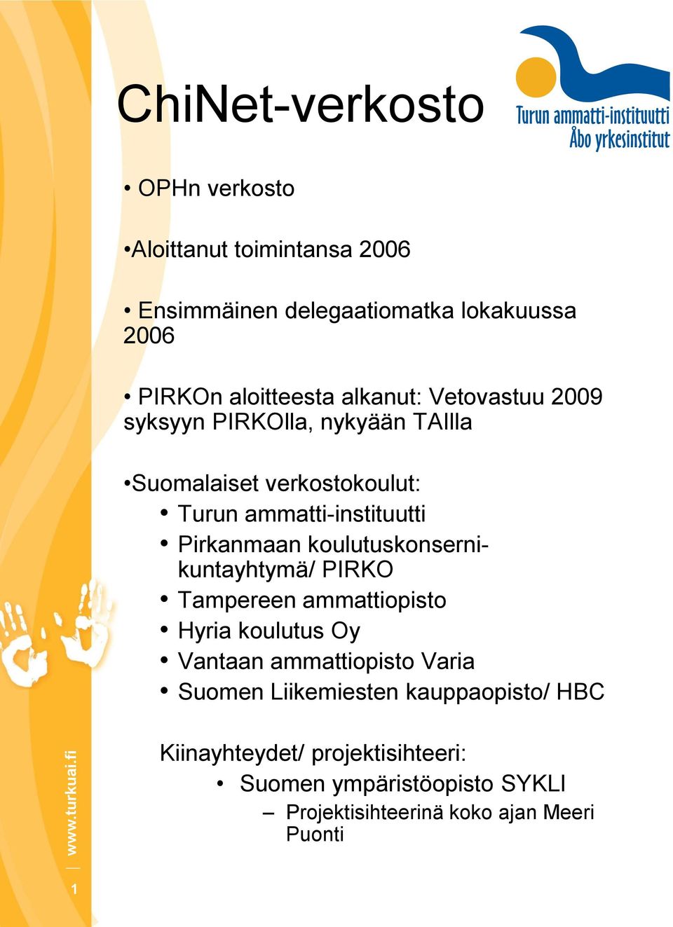 koulutuskonsernikuntayhtymä/ PIRKO Tampereen ammattiopisto Hyria koulutus Oy Vantaan ammattiopisto Varia Suomen Liikemiesten