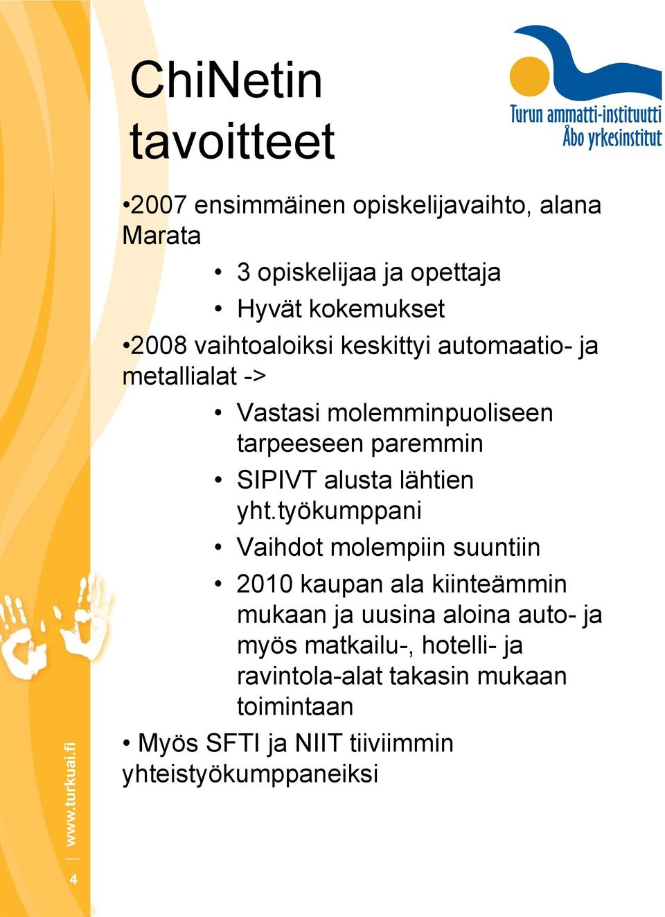 keskittyi automaatio- ja metallialat -> Vastasi molemminpuoliseen tarpeeseen paremmin SIPIVT alusta lähtien yht.