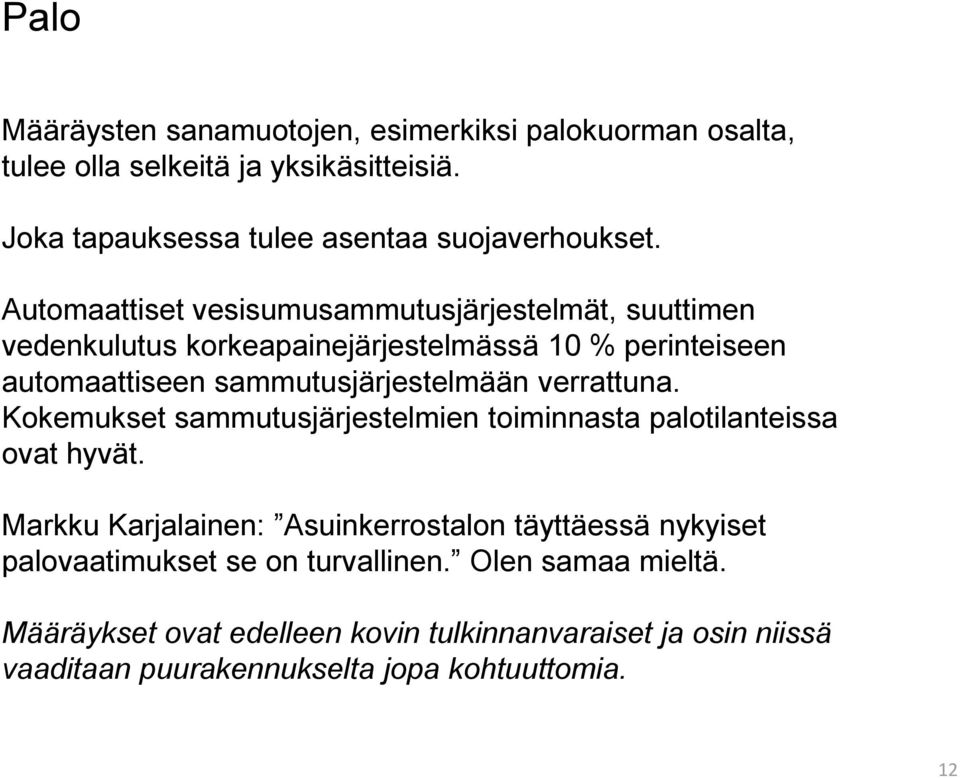verrattuna. Kokemukset sammutusjärjestelmien toiminnasta palotilanteissa ovat hyvät.