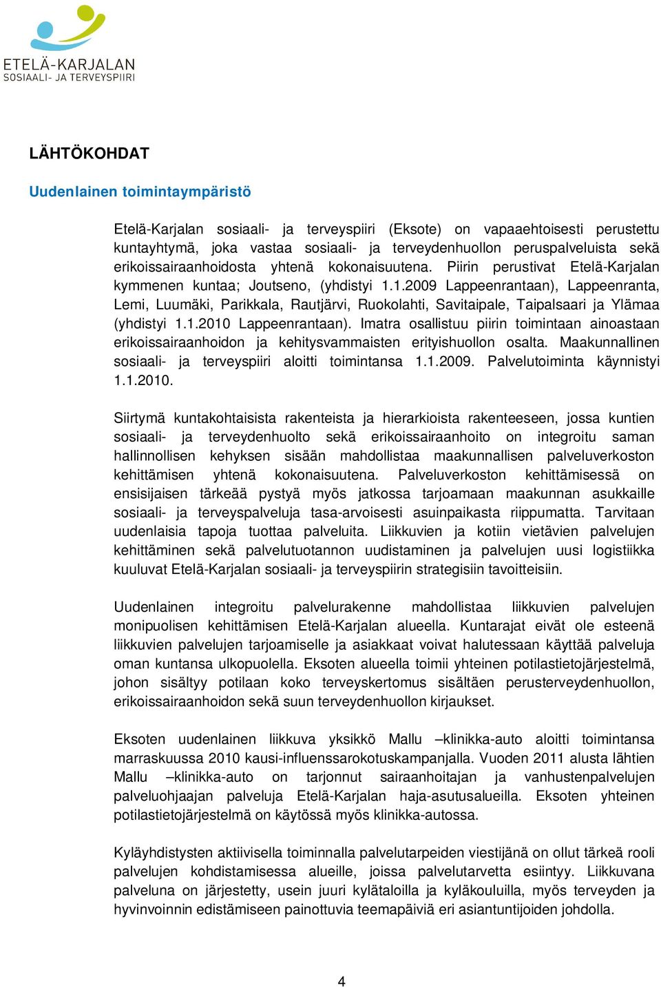 1.2009 Lappeenrantaan), Lappeenranta, Lemi, Luumäki, Parikkala, Rautjärvi, Ruokolahti, Savitaipale, Taipalsaari ja Ylämaa (yhdistyi 1.1.2010 Lappeenrantaan).